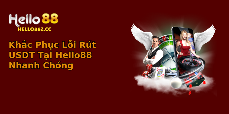 Khắc Phục Lỗi Rút USDT Tại Hello88 Nhanh Chóng Khắc Phục Lỗi Rút USDT Tại Hello88 Nhanh Chóng